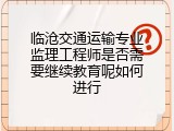 临沧交通运输专业监理工程师是否需要继续教育呢如何进行