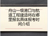 舟山一级港口与航道工程建造师在哪里报名具体报考时间介绍