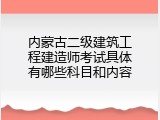 内蒙古二级建筑工程建造师考试具体有哪些科目和内容