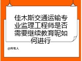 佳木斯交通运输专业监理工程师是否需要继续教育呢如何进行