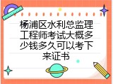 杨浦区水利总监理工程师考试大概多少钱多久可以考下来证书
