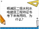 杨浦区二级水利水电建造工程师证书考下来有用吗，为什么？