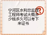 宁河区水利总监理工程师考试大概多少钱多久可以考下来证书