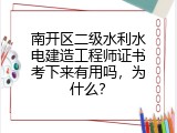 南开区二级水利水电建造工程师证书考下来有用吗，为什么？