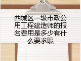 西城区一级市政公用工程建造师的报名费用是多少有什么要求呢