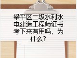 梁平区二级水利水电建造工程师证书考下来有用吗，为什么？