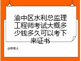 渝中区水利总监理工程师考试大概多少钱多久可以考下来证书
