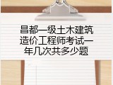 昌都一级土木建筑造价工程师考试一年几次共多少题