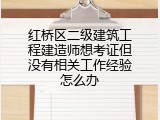 红桥区二级建筑工程建造师想考证但没有相关工作经验怎么办