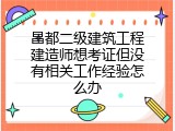 昌都二级建筑工程建造师想考证但没有相关工作经验怎么办