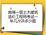 曲靖一级土木建筑造价工程师考试一年几次共多少题
