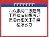 西双版纳二级建筑工程建造师想考证但没有相关工作经验怎么办