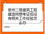 泉州二级建筑工程建造师想考证但没有相关工作经验怎么办