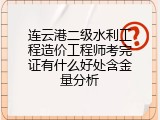 连云港二级水利工程造价工程师考完证有什么好处含金量分析