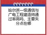 哈尔滨一级通信与广电工程建造师通过率高吗，主要失分点在哪