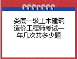 娄底一级土木建筑造价工程师考试一年几次共多少题