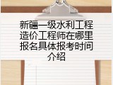 新疆一级水利工程造价工程师在哪里报名具体报考时间介绍