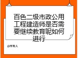 百色二级市政公用工程建造师是否需要继续教育呢如何进行