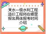天水一级水利工程造价工程师在哪里报名具体报考时间介绍