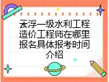 云浮一级水利工程造价工程师在哪里报名具体报考时间介绍