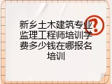 新乡土木建筑专业监理工程师培训学费多少钱在哪报名培训