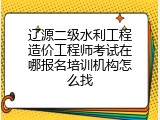 辽源二级水利工程造价工程师考试在哪报名培训机构怎么找