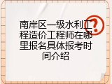 南岸区一级水利工程造价工程师在哪里报名具体报考时间介绍