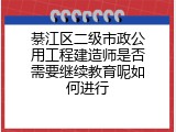 綦江区二级市政公用工程建造师是否需要继续教育呢如何进行