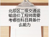 北辰区二级交通运输造价工程师需要考哪些科目具备什么能力