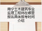 南宁土木建筑专业监理工程师在哪里报名具体报考时间介绍