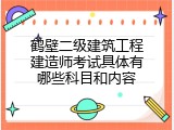 鹤壁二级建筑工程建造师考试具体有哪些科目和内容