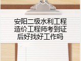 安阳二级水利工程造价工程师考到证后好找好工作吗