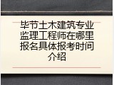 毕节土木建筑专业监理工程师在哪里报名具体报考时间介绍