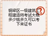 铜梁区一级建筑工程建造师考试大概多少钱多久可以考下来证书