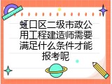 虹口区二级市政公用工程建造师需要满足什么条件才能报考呢