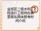 宝坻区二级水利工程造价工程师在哪里报名具体报考时间介绍