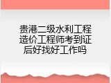 贵港二级水利工程造价工程师考到证后好找好工作吗