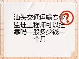 汕头交通运输专业监理工程师可以挂靠吗一般多少钱一个月