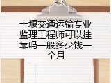 十堰交通运输专业监理工程师可以挂靠吗一般多少钱一个月