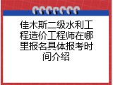 佳木斯二级水利工程造价工程师在哪里报名具体报考时间介绍
