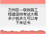 万州区一级铁路工程建造师考试大概多少钱多久可以考下来证书