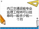 内江交通运输专业监理工程师可以挂靠吗一般多少钱一个月