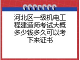 河北区一级机电工程建造师考试大概多少钱多久可以考下来证书
