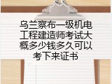 乌兰察布一级机电工程建造师考试大概多少钱多久可以考下来证书