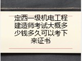 定西一级机电工程建造师考试大概多少钱多久可以考下来证书