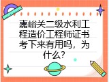 嘉峪关二级水利工程造价工程师证书考下来有用吗，为什么？