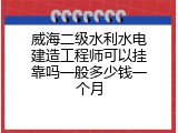 威海二级水利水电建造工程师可以挂靠吗一般多少钱一个月