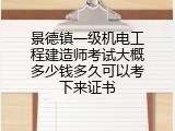 景德镇一级机电工程建造师考试大概多少钱多久可以考下来证书