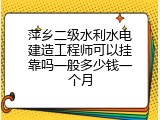 萍乡二级水利水电建造工程师可以挂靠吗一般多少钱一个月
