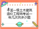 本溪一级土木建筑造价工程师考试一年几次共多少题